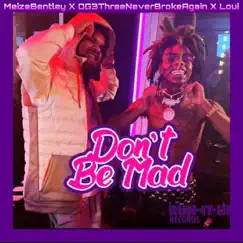 Don't Be Mad - Single by Meize Bentley, Loui & OG 3Three Never Broke Again album reviews, ratings, credits
