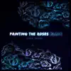 Painting the Roses Black - Single album lyrics, reviews, download