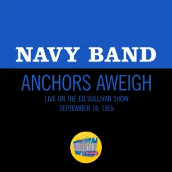 Anchors Aweigh (Live On The Ed Sullivan Show, September 18, 1955) Song Lyrics