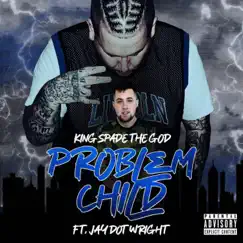 Problem Child (feat. Jay Dot Wright) - Single by King Spade the God album reviews, ratings, credits