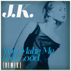You Make Me Feel Good (Remix) - Single by JK album reviews, ratings, credits