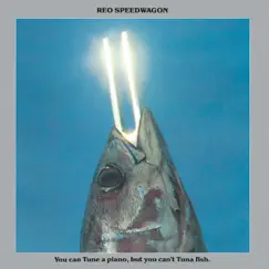 You Can Tune a Piano, But You Can't Tuna Fish by REO Speedwagon album reviews, ratings, credits