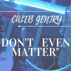 Don't Even Matter (feat. Duce) - Single by Caleb Gentry album reviews, ratings, credits
