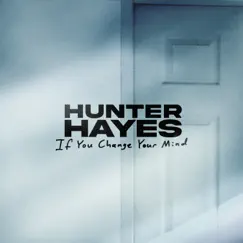 If You Change Your Mind - Single by Hunter Hayes album reviews, ratings, credits