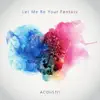 Let Me Be Your Fantasy (Acoustic) - Single album lyrics, reviews, download
