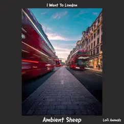 I Went To London - Single by Ambient Sheep & Lofi Animals album reviews, ratings, credits