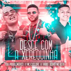 Desce Com a Xerequinha - Single by Tau Problematico, Mc Cyclope & Jeova no Beat album reviews, ratings, credits