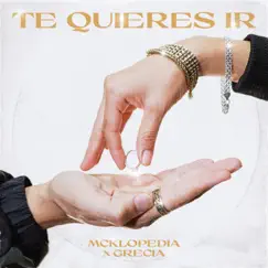 Te Quieres Ir - Single by McKlopedia & GRECIA album reviews, ratings, credits