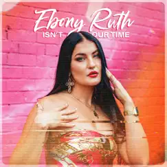 Isn't Our Time - Single by Ebony Ruth album reviews, ratings, credits