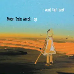 I Want That Back - EP by Model Train Wreck album reviews, ratings, credits