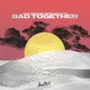 Bad Together - Single album lyrics, reviews, download