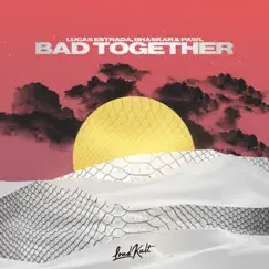 Bad Together - Single by Lucas Estrada, Bhaskar & Pawl album reviews, ratings, credits