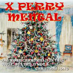 The Word Christmas Is in This Title, but This Is Not a Christmas Song - Single by X Perry Mental album reviews, ratings, credits