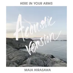 Here in Your Arms (Acoustic Version) - Single by Maia Hirasawa album reviews, ratings, credits