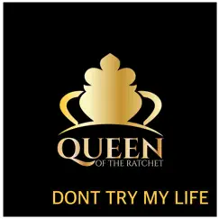 Don't Try My Life - Single by Queen of the Ratchet Chorus album reviews, ratings, credits