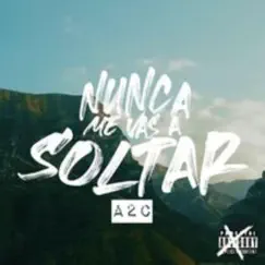 Nunca Me Vas A Soltar - Single by A2c album reviews, ratings, credits