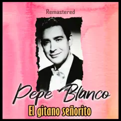 El gitano señorito (Remastered) by Pepe Blanco album reviews, ratings, credits