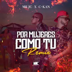 Por Mujeres Como Tú (Remix) - Single by Mr Jc & C-Kan album reviews, ratings, credits