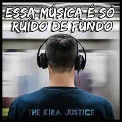 Essa Música É Só Ruído De Fundo - Single by The Kira Justice album reviews, ratings, credits