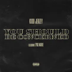You Should Be Concerned (feat. Lynx Marie) - Single by Kidd Jerzey album reviews, ratings, credits