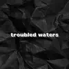 Troubled Waters - Single album lyrics, reviews, download