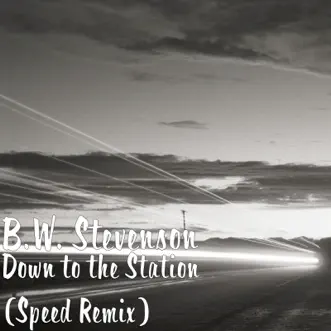 Down to the Station (Speed Remix) - Single by B.W. Stevenson album download