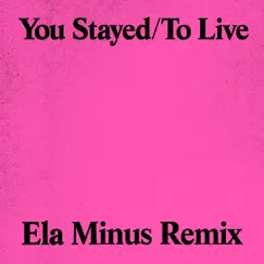 You Stayed / To Live (Ela Minus Remix) - Single by For Those I Love & Ela Minus album reviews, ratings, credits