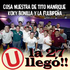 La Veintisiete Llegó - Single by Cosa Nuestra de Tito Manrique, Koky Bonilla & La Fulbipeña album reviews, ratings, credits