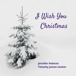 I Wish You Christmas by Timothy James Uecker & Jennifer Holman album reviews, ratings, credits