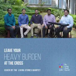 Leave Your Heavy Burden at the Cross - Single by Living Stones Quartet album reviews, ratings, credits