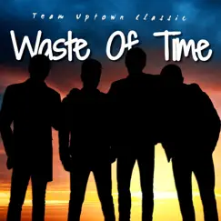 Waste of Time - Single by Team Uptown Classic album reviews, ratings, credits