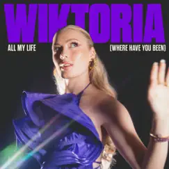All My Life (Where Have You Been) - Single by Wiktoria album reviews, ratings, credits