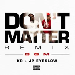 Dont Matter (feat. KR & JP eyeslow) Song Lyrics