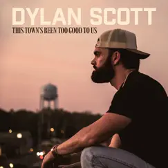 This Town's Been Too Good to Us - EP by Dylan Scott album reviews, ratings, credits