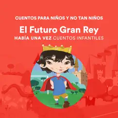Cuentos Para Niños y No Tan Niños - El Futuro Gran Rey - Single by Había una Vez Cuentos Infantiles album reviews, ratings, credits