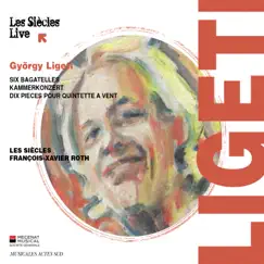 Ligeti: Six Bagatelles, Kammerkonzert & Dix pièces pour quintette à vent (Live) by François-Xavier Roth & Les Siècles album reviews, ratings, credits