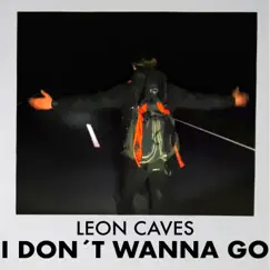 I Don‘t Wanna Go - Single by Leon Caves album reviews, ratings, credits