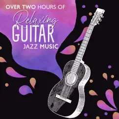 Over Two Hours of Relaxing Guitar Jazz Music: Top 100 Guitar Bar Atmosphere Music, Romantic Instrumental Songs, Chill Jazz Lounge by Classical Jazz Guitar Club & Bossanova album reviews, ratings, credits