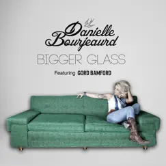 Bigger Glass (feat. Gord Bamford) - Single by Danielle Bourjeaurd album reviews, ratings, credits