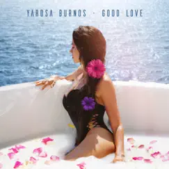 Good Love - Single by Yarosa Burnos album reviews, ratings, credits