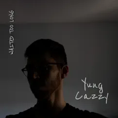 Waited Too Long - Single by Yung Cazzy album reviews, ratings, credits