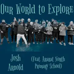 Our World to Explore (feat. Ararat North Primary School) - Single by Josh Arnold album reviews, ratings, credits