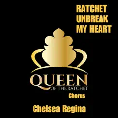 Ratchet Unbreak My Heart - Single by Queen of the Ratchet Chorus & Chelsea Regina album reviews, ratings, credits