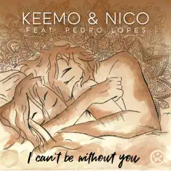 I Can't Be Without You (feat. Pedro Lopes) - Single by KeeMo & Nico album reviews, ratings, credits