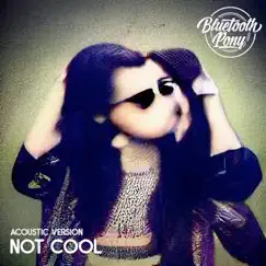 Not Cool (Acoustic Version) - Single by Bluetooth Pony album reviews, ratings, credits