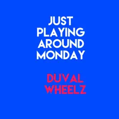 Just playing around Monday - Single by Duval wheelz album reviews, ratings, credits