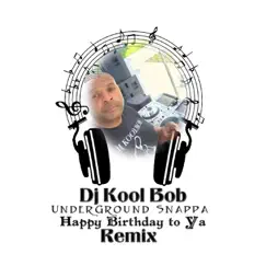 Happy Birthday To Ya (Remix) - Single by Dj Kool Bob UnderGround Snappa album reviews, ratings, credits