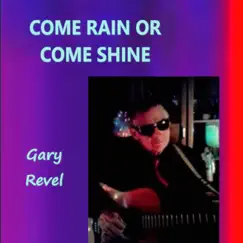 Come Rain or Come Shine - Single by Gary Revel album reviews, ratings, credits
