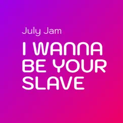 I Wanna Be Your Slave - Single by July Jam album reviews, ratings, credits
