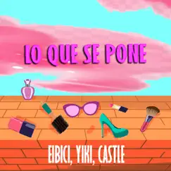 Lo Que Se Pone - Single by Yiki, Eibici & Castle album reviews, ratings, credits